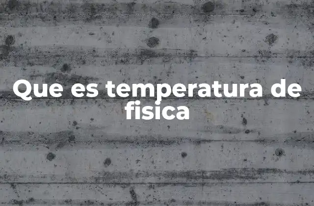 Que es Temperatura de Fisica