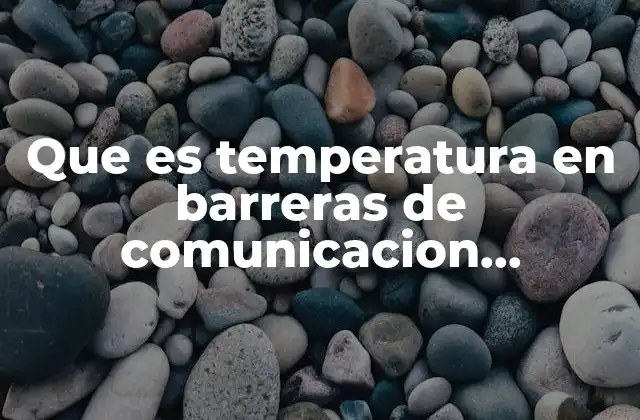 Que es Temperatura en Barreras de Comunicacion Ambientales