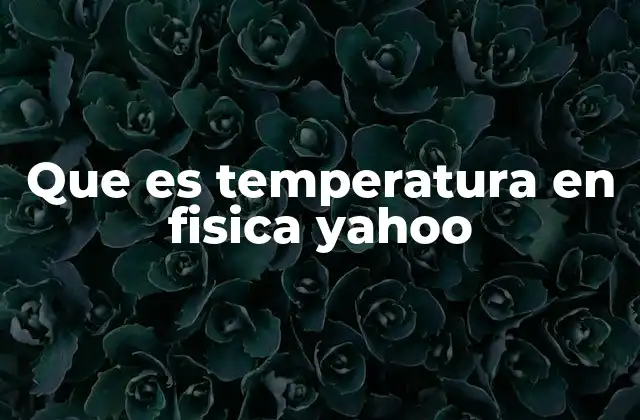 Que es Temperatura en Fisica Yahoo