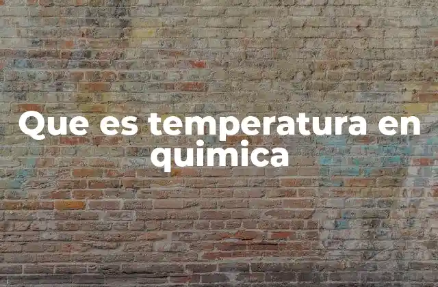 Que es Temperatura en Quimica