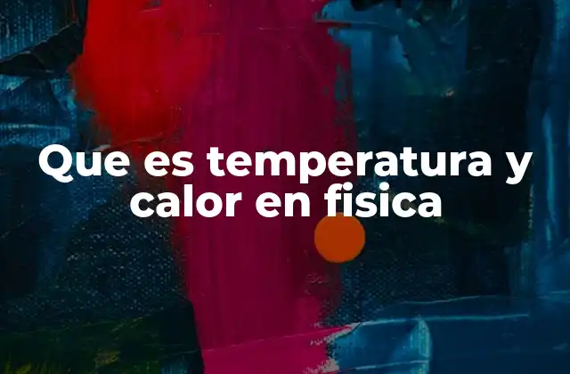 Que es Temperatura y Calor en Fisica