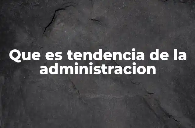 Que es Tendencia de la Administracion
