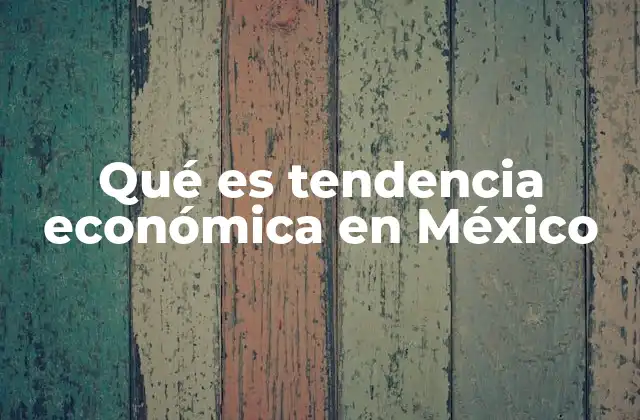 Qué es Tendencia Económica en México