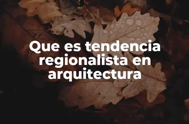 Que es Tendencia Regionalista en Arquitectura