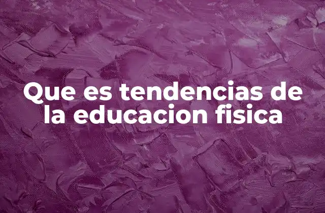 Que es Tendencias de la Educacion Fisica