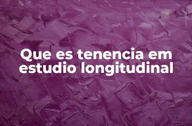 Que es Tenencia Em Estudio Longitudinal
