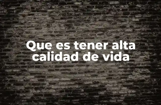 Que es Tener Alta Calidad de Vida