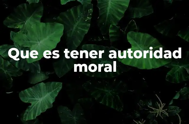 Que es Tener Autoridad Moral
