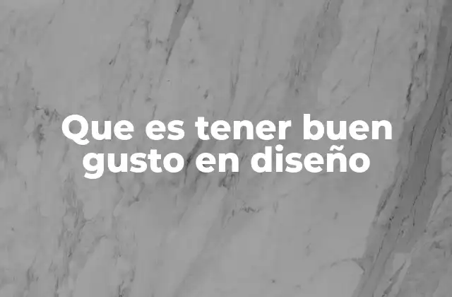 Que es Tener Buen Gusto en Diseño