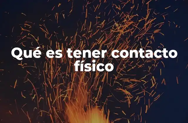 Qué es Tener Contacto Físico