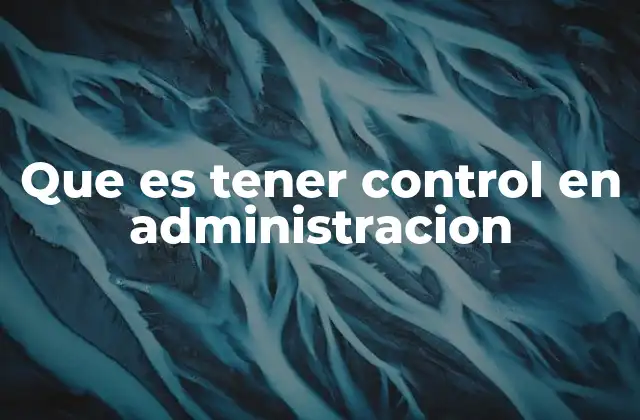 Que es Tener Control en Administracion