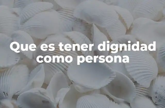 Que es Tener Dignidad como Persona