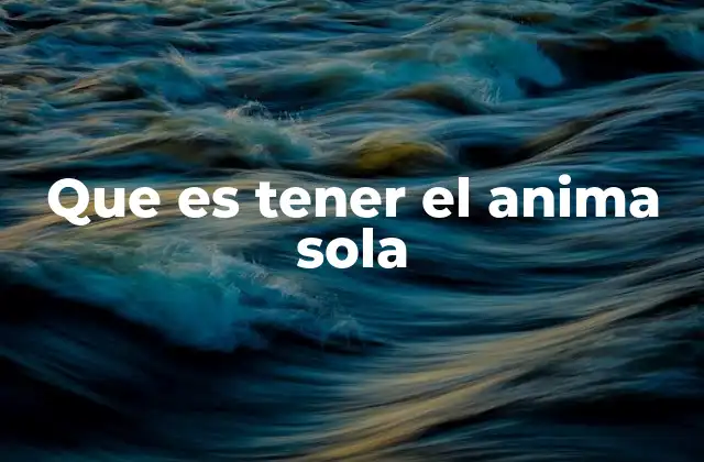 Que es Tener el Anima Sola