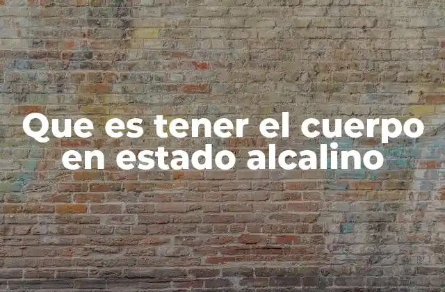 Que es Tener el Cuerpo en Estado Alcalino