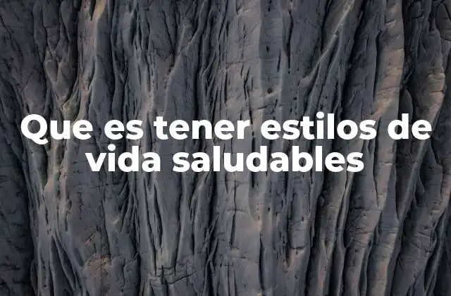 Que es Tener Estilos de Vida Saludables