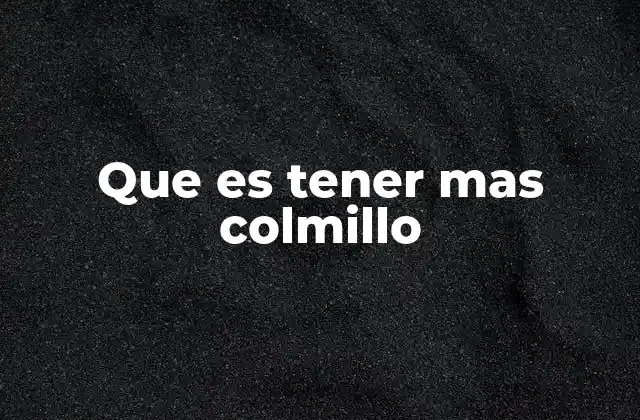 Que es Tener mas Colmillo 2 La importancia de la actitud firme en la vida moderna