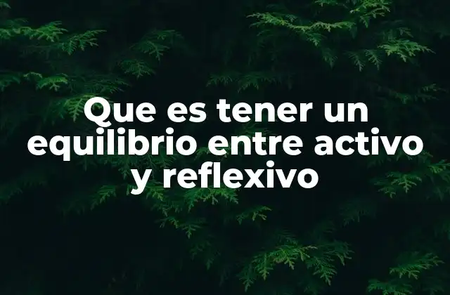 Que es Tener un Equilibrio entre Activo y Reflexivo