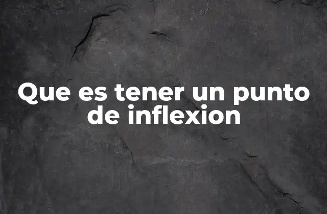 Que es Tener un Punto de Inflexion
