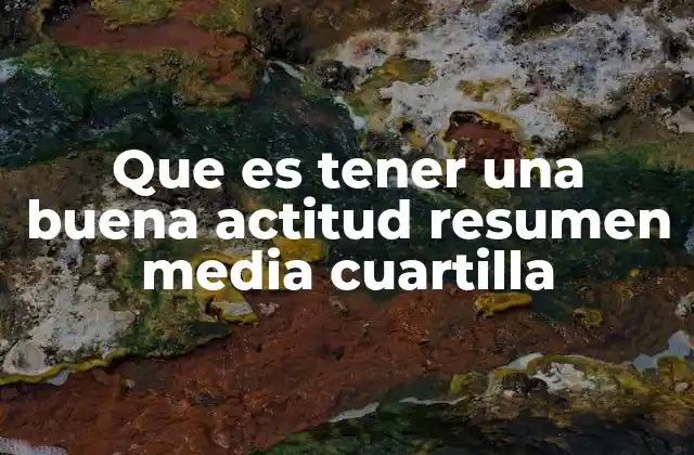 Que es Tener una Buena Actitud Resumen Media Cuartilla