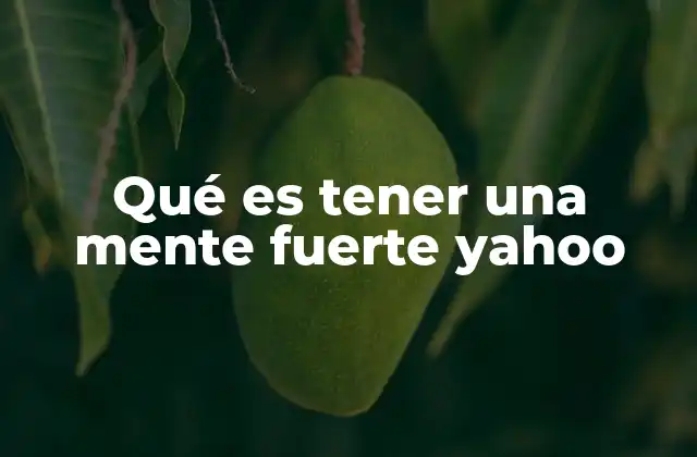 Qué es Tener una Mente Fuerte Yahoo