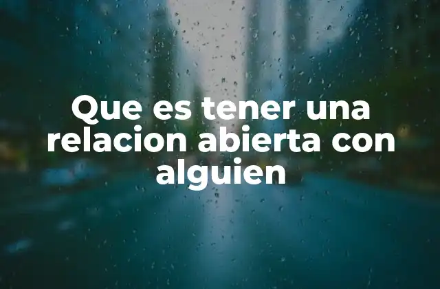 Que es Tener una Relacion Abierta con Alguien