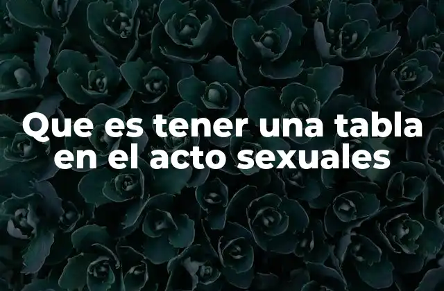 Que es Tener una Tabla en el Acto Sexuales