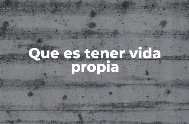 Que es Tener Vida Propia