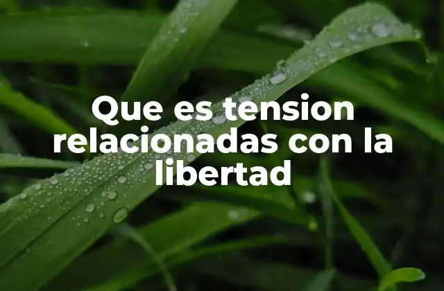 Que es Tension Relacionadas con la Libertad