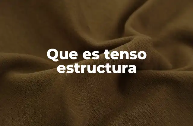 Que es Tenso Estructura