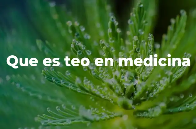 Que es Teo en Medicina
