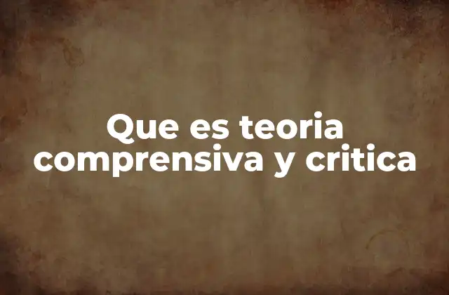 Que es Teoria Comprensiva y Critica