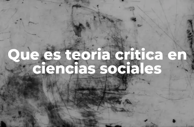 Que es Teoria Critica en Ciencias Sociales