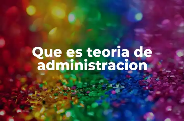 Que es Teoria de Administracion