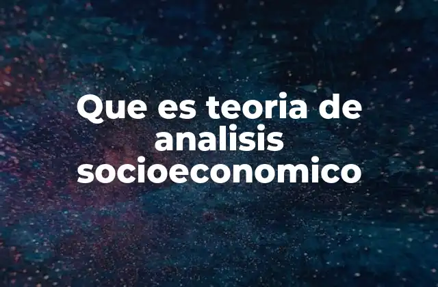 Que es Teoria de Analisis Socioeconomico