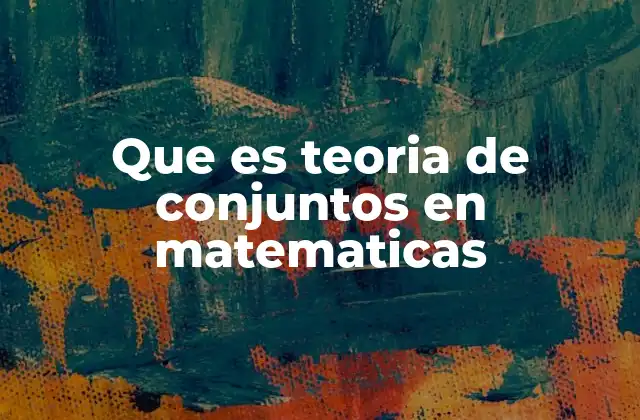Que es Teoria de Conjuntos en Matematicas