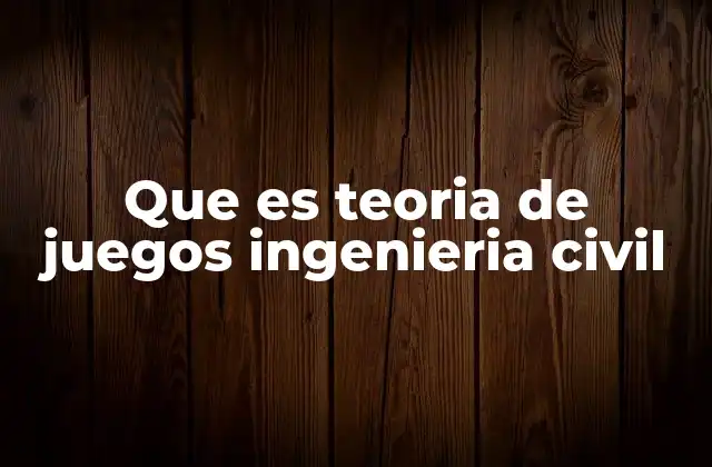 Que es Teoria de Juegos Ingenieria Civil