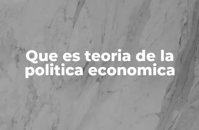 Que es Teoria de la Politica Economica