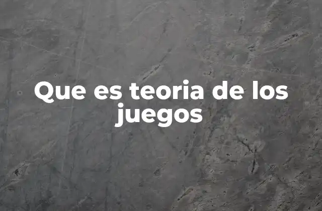 Que es Teoria de los Juegos