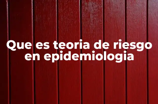 Que es Teoria de Riesgo en Epidemiologia