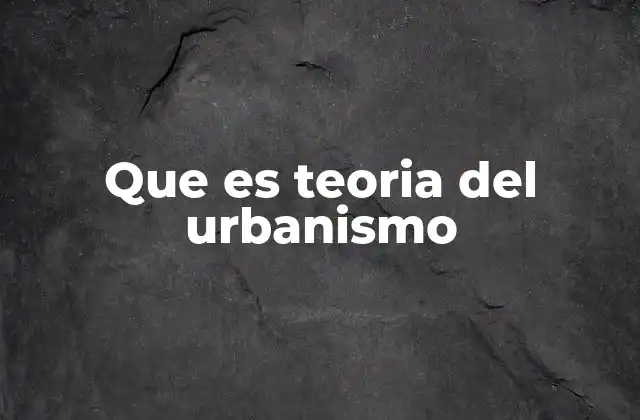 Que es Teoria Del Urbanismo