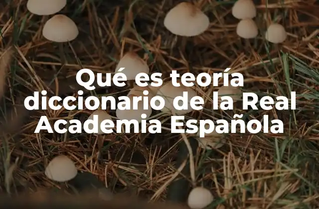 Qué es Teoría Diccionario de la Real Academia Española 2 El rol de la teoría en el desarrollo del conocimiento