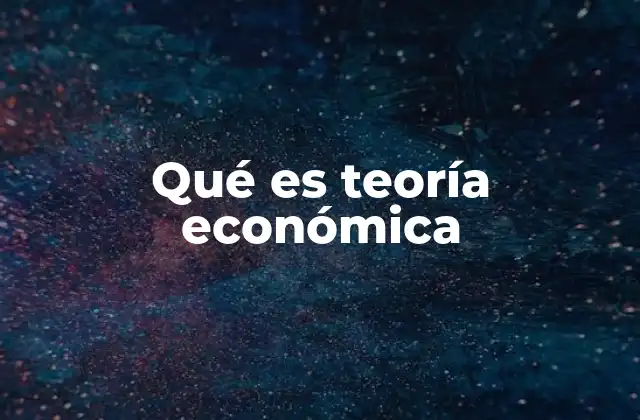 Qué es Teoría Económica