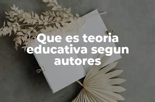 Que es Teoria Educativa Segun Autores