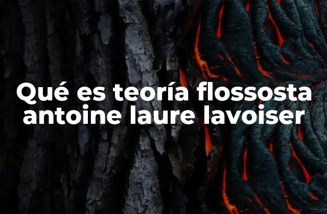 Qué es Teoría Flossosta Antoine Laure Lavoiser
