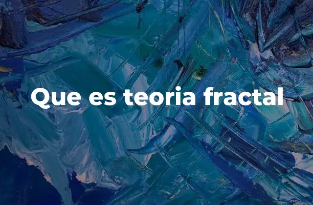 Que es Teoria Fractal 2 La conexión entre la geometría fractal y la naturaleza