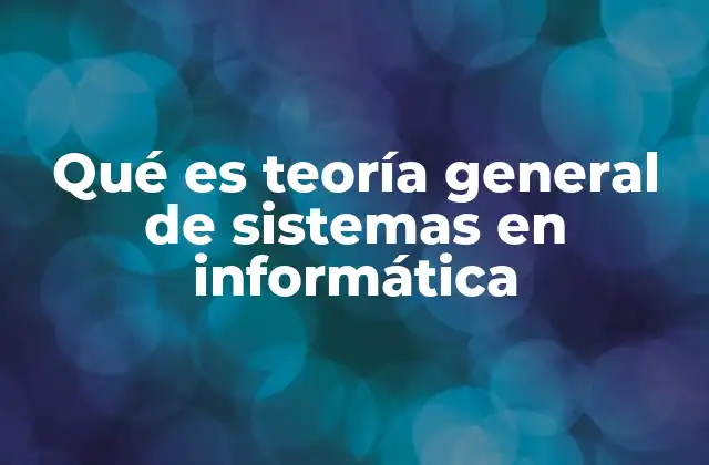 Qué es Teoría General de Sistemas en Informática