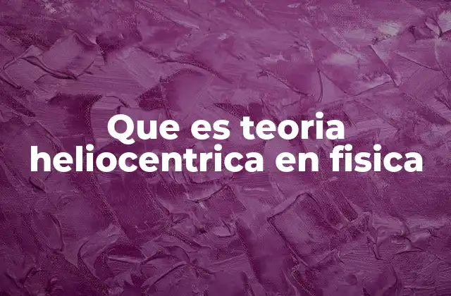 Que es Teoria Heliocentrica en Fisica