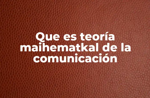 Que es Teoría Maihematkal de la Comunicación