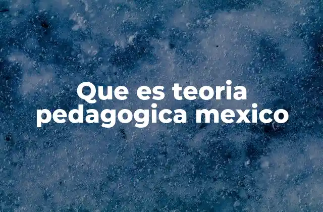 Que es Teoria Pedagogica Mexico