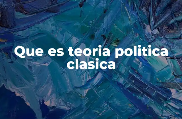 Que es Teoria Politica Clasica